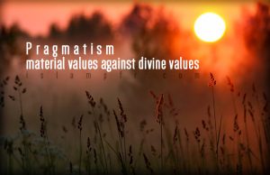 Pragmatism, material values against divine values