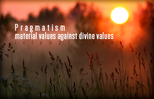 Pragmatism, material values against divine values